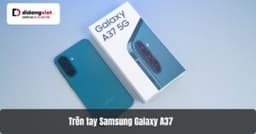 Trên tay Samsung Galaxy A37 – Camera OIS, màn hình AMOLED 1900 nits trong tầm tay tầm trung