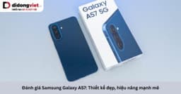 Đánh giá Samsung Galaxy A57: Thiết kế đẹp, hiệu năng mạnh mẽ trong tầm giá
