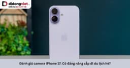 Đánh giá camera iPhone 17: Test thực tế góc rộng, chụp đêm và quay video TikTok trước khi xuống tiền