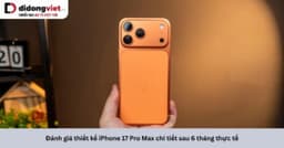 Đánh giá thiết kế iPhone 17 Pro Max sau 6 tháng: Sự thật đằng sau khung nhôm và cụm camera ngang